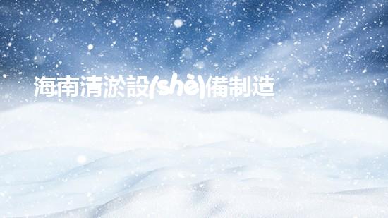 海南清淤設(shè)備制造商電話：開啟水道暢通新時代！